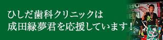 ひしだ歯科クリニックは成田緑夢君を応援しています！